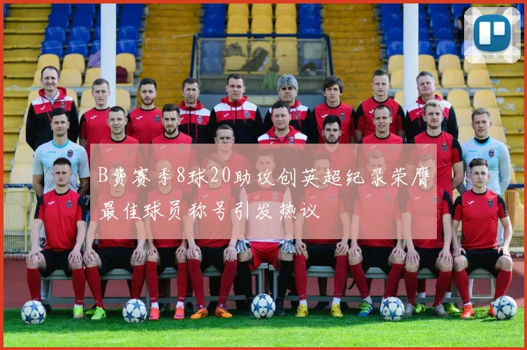 B费赛季8球20助攻创英超纪录荣膺最佳球员称号引发热议